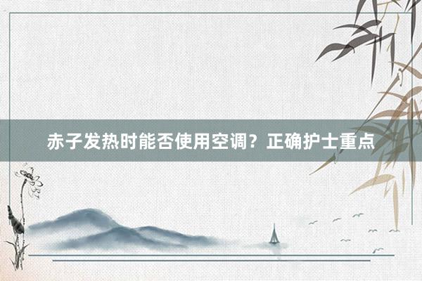 赤子发热时能否使用空调？正确护士重点